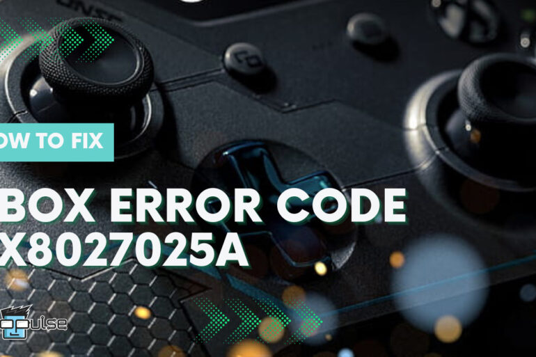 How To Fix Xbox Error Code 0x8027025a