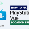 Playstation Vue Location Error