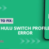 hulu switch profile error